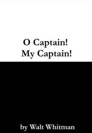 O Captain! My Captain! by Walt Whitman, Walt Whitman