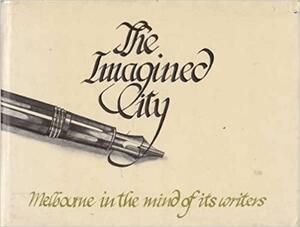 The Imagined City: Melbourne in the Mind of its Writers by John Arnold