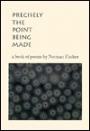 Precisely the Point Being Made: A Book of Poems by Norman Fischer