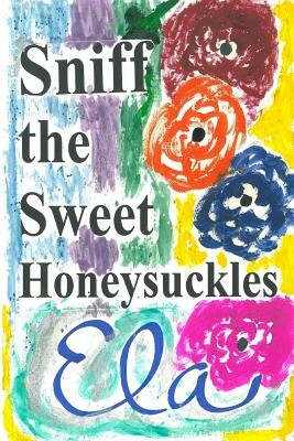Sniff the Sweet Honeysuckles by Ela