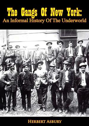 The Gangs of New York: An Informal History Of The Underworld by Herbert Asbury