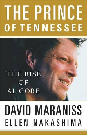 The Prince of Tennessee: The Rise of Al Gore by Ellen Nakashima, David Maraniss