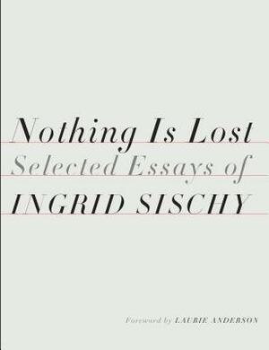Nothing Is Lost: Selected Essays by Ingrid Sischy