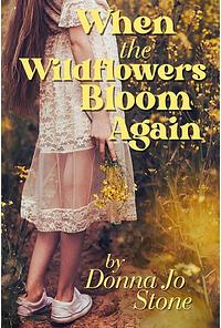 When the Wildflowers Bloom Again by Donna Jo Stone