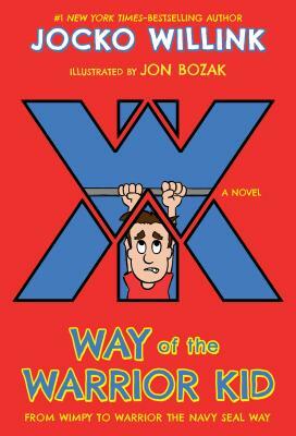 Way of the Warrior Kid: From Wimpy to Warrior the Navy Seal Way: A Novel by Jocko Willink