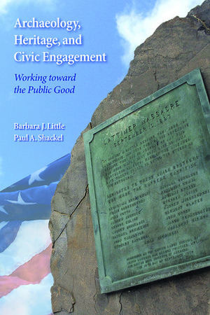 Archaeology, Heritage, and Civic Engagement: Working toward the Public Good by Barbara J. Little, Paul A. Shackel