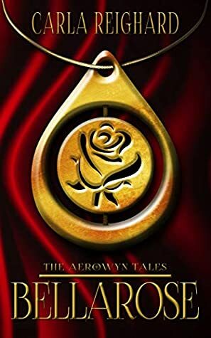 Bellarose (The Aerowyn Tales Prequel) by Carla Reighard