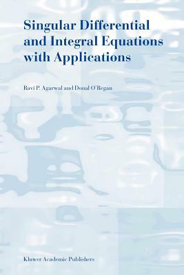 Singular Differential and Integral Equations with Applications by Donal O'Regan, R. P. Agarwal