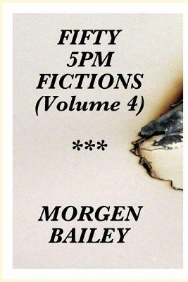 Fifty 5pm Fictions (Volume 4): 50 flash fictions and short stories by Morgen Bailey