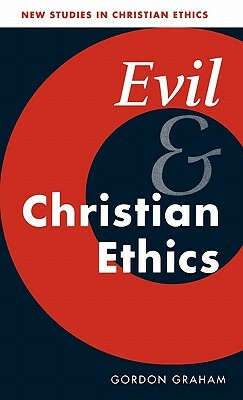 Evil and Christian Ethics by Gordon Graham