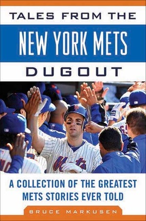 Tales from the New York Mets Dugout: A Collection of the Greatest Mets Stories Ever Told by Bruce Markusen