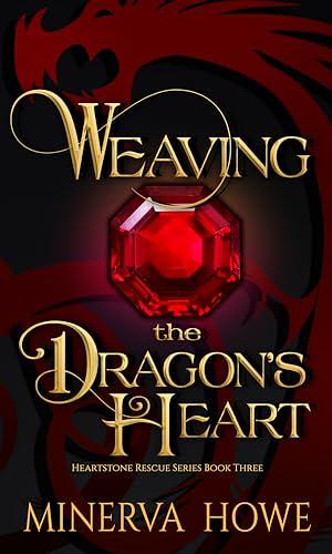 Weaving the Dragon's Heart by Minerva Howe