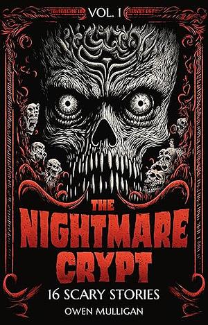 The Nightmare Crypt Vol. 1: 16 Scary Stories by Owen Mulligan