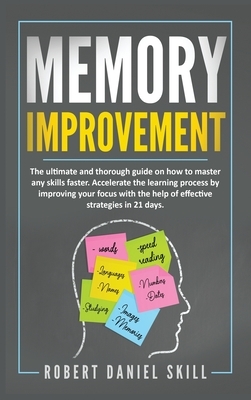 Memory Improvement: The ultimate and thorough guide on how to master any skills faster. Accelerate the learning process by improving your by Robert Daniel Skill