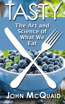 Tasty: The Art and Science of What We Eat by John McQuaid