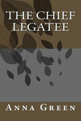 The Chief Legatee by Anna Katharine Green