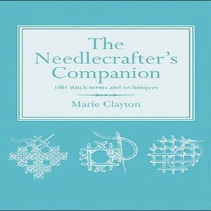 The Needlecrafter's Companion: 1001 Stitch Terms And Techniques by Marie Clayton