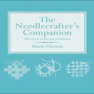 The Needlecrafter's Companion: 1001 Stitch Terms And Techniques by Marie Clayton