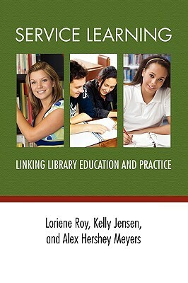 Service Learning: Linking Library Education and Practice by Kelly Jensen, Alex Hershey Meyers, Loriene Roy