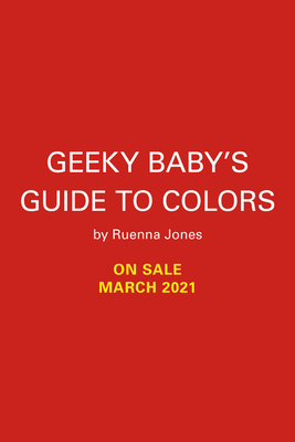 Geeky Baby's Guide to Colors by Ruenna Jones