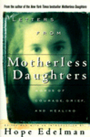 Letters from Motherless Daughters: Words of Courage, Grief, and Healing by Hope Edelman