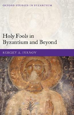 Holy Fools in Byzantium and Beyond by Sergey A. Ivanov