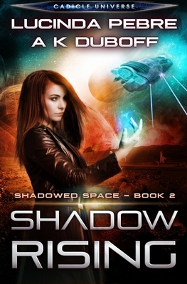 Shadow Rising: A Cadicle Space Opera Adventure by Lucinda Pebre, A. K. DuBoff