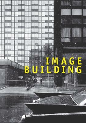 Image Building: How Photography Transforms Architecture by Therese Lichtenstein