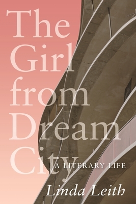The Girl from Dream City: A Literary Life by Linda Leith