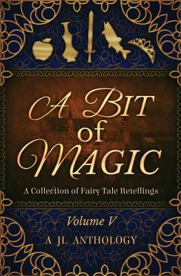A Bit of Magic: A Collection of Fairy Tale Retellings by Kristy Perkins, Renee Harvey, Rebecca Mikkelson