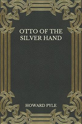 Otto of the Silver Hand by Howard Pyle