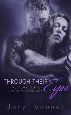 Through Their Eyes: Five Years Later (A College Obsession Romance Novella) by Daryl Banner