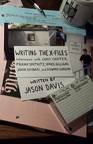 Writing The X-Files: Interviews with Chris Carter, Frank Spotnitz, Vince Gilligan, John Shiban, and Howard Gordon by Jason Davis