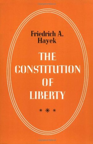 The Constitution of Liberty by Friedrich A. Hayek