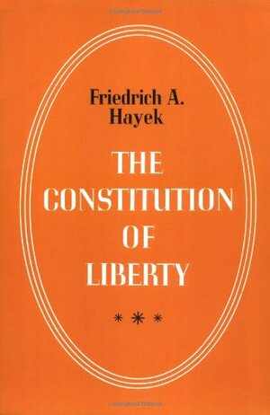 The Constitution of Liberty by Friedrich A. Hayek