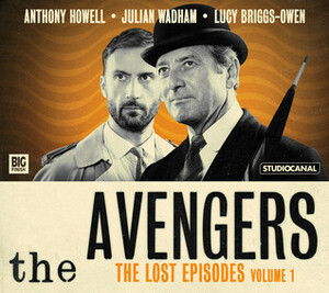 The Avengers: The Lost Episodes - Volume 1 by Richard Harris, Lucy Briggs-Owen, John Dorney, Brian Clemens, Ray Rigby, Anthony Howell, Julian Wadham