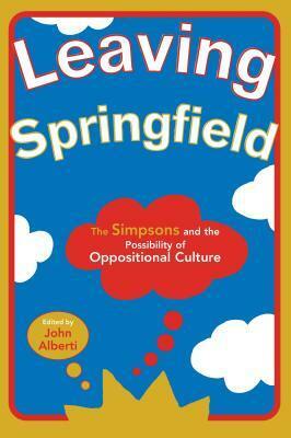 Leaving Springfield: The Simpsons and the Possibility of Oppositional Culture by John Alberti
