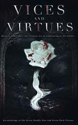 Vices and Virtues: An anthology of the Seven Deadly Sins and Seven Dark Virtues by Stacey Broadbent, Amber K. Bryant, Cyril Bunt