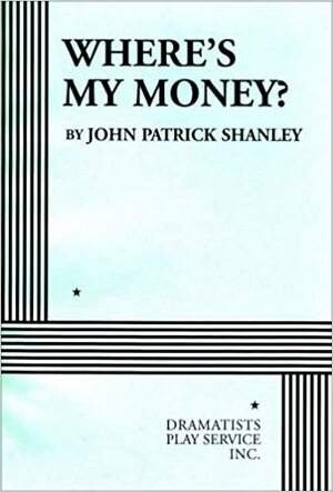 Where's My Money? - Acting Edition by John Patrick Shanley