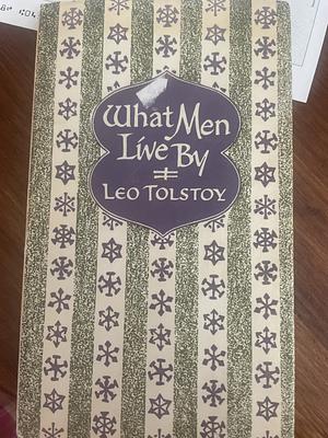 What Men Live By by Leo Tolstoy