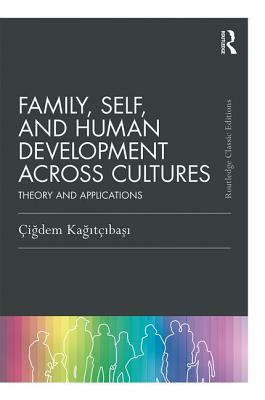 Family, Self, and Human Development Across Cultures: Theory and Applications by Cigdem Kagitcibasi