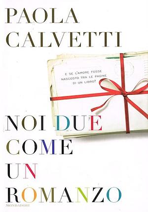 Noi due come un romanzo by Paola Calvetti