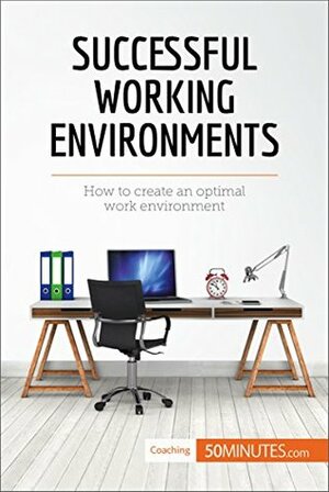 Successful Working Environments: How to Create an Optimal Work Environment (Coaching, # 1) by 50MINUTES.COM