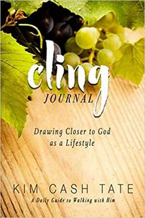 Cling Journal: Drawing Closer to God as a Lifestyle by Kim Cash Tate