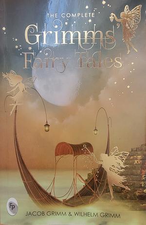 The Complete Grimm's Fairy Tales by Jacob Grimm, Wilhelm Grimm