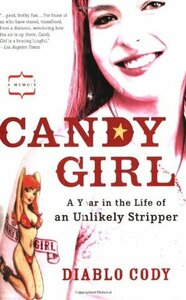 Candy Girl: A Year in the Life of an Unlikely Stripper by Diablo Cody