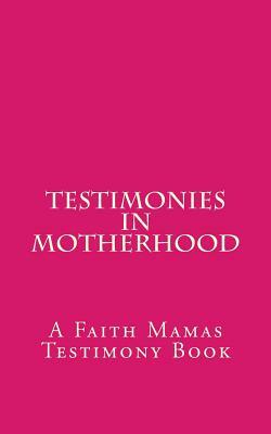 Testimonies In Motherhood: A Faith Mamas Testimony Book by Dominique Young