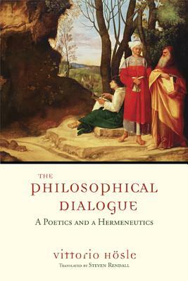 The Philosophical Dialogue: A Poetics and a Hermeneutics by Vittorio Hösle