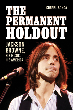 The Permanent Holdout: Jackson Browne, His Music, His America by Cornel Bonca