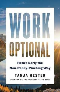 Work Optional: Retire Early the Non-Penny-Pinching Way by Tanja Hester